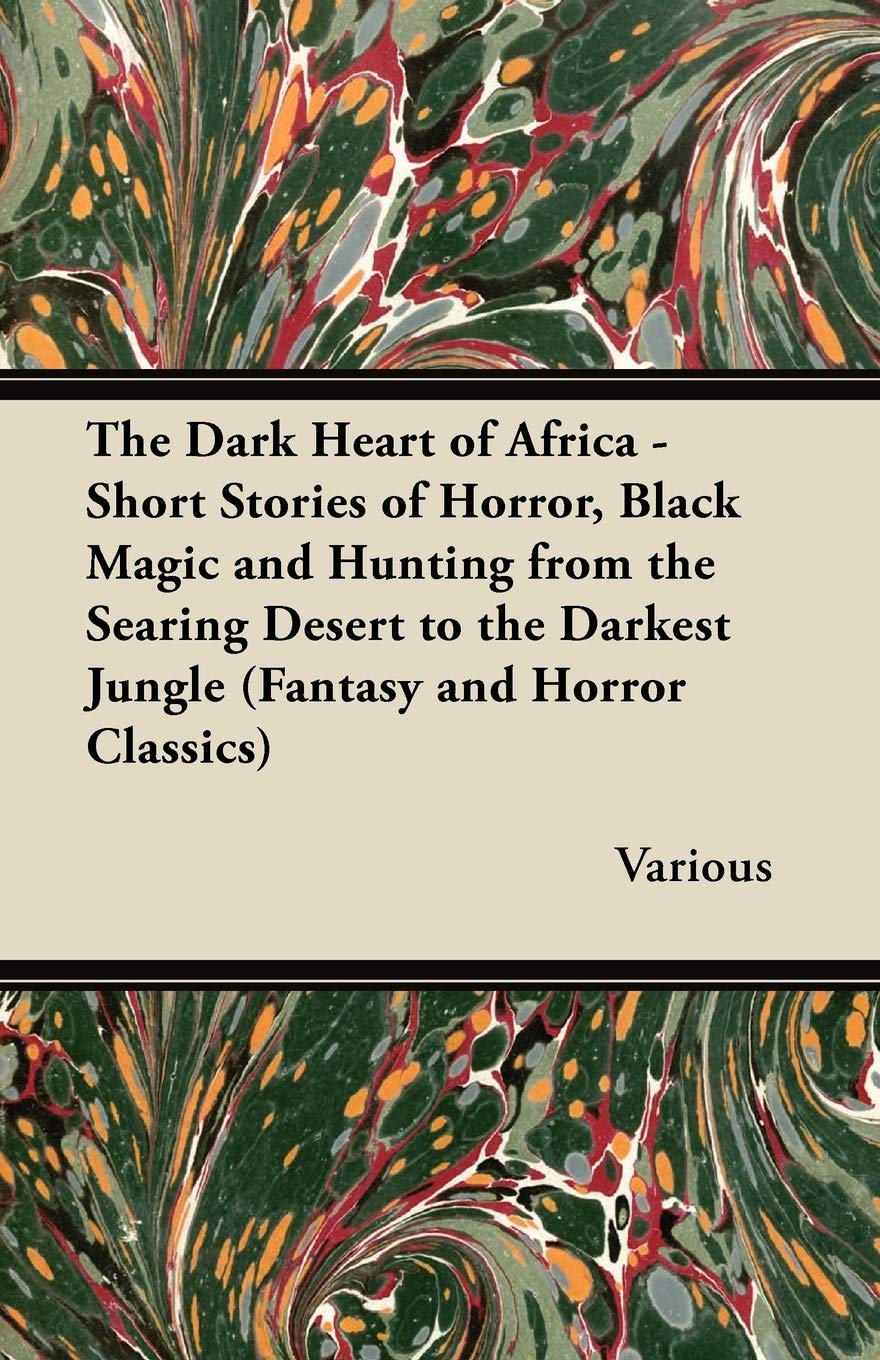 Buy The Dark Heart of Africa - Short Stories of Horror, Black Magic and Hunting from the Searing Desert to the Darkest Jungle (Fantasy and Horror Classics) โ BookShops.in