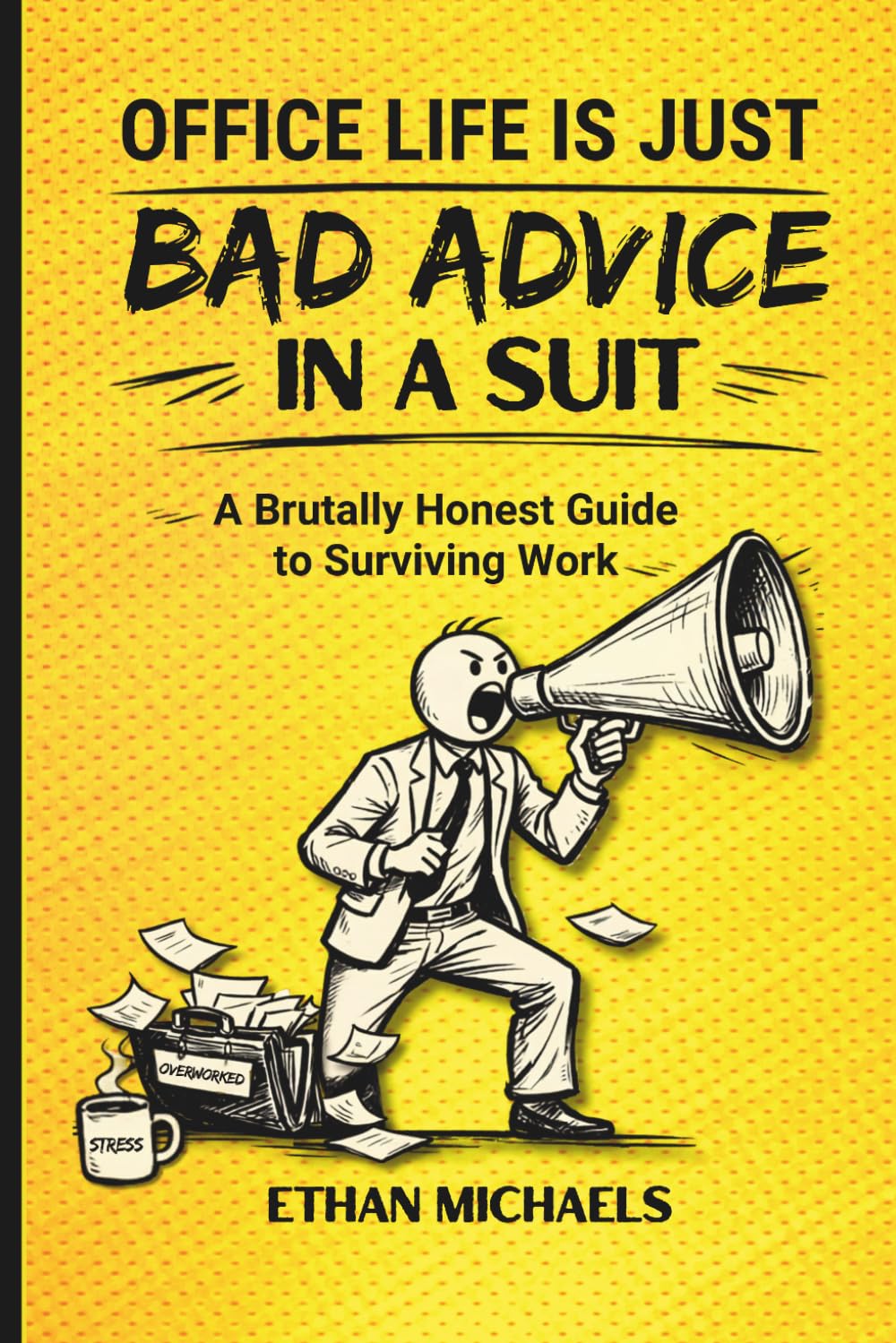 Office Life is Just Bad Advice in a Suit: A Brutally Honest Guide to Surviving Work