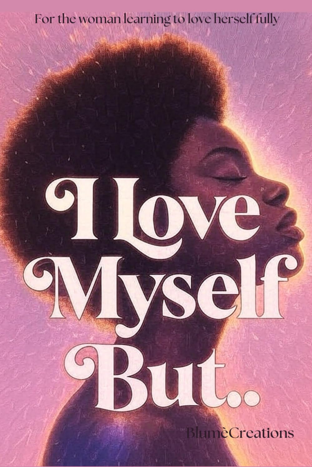 I Love Myself, But…: 2026 Rebrand Healing Edition : A Gentle guide to Self-Love, Reflection, and becoming