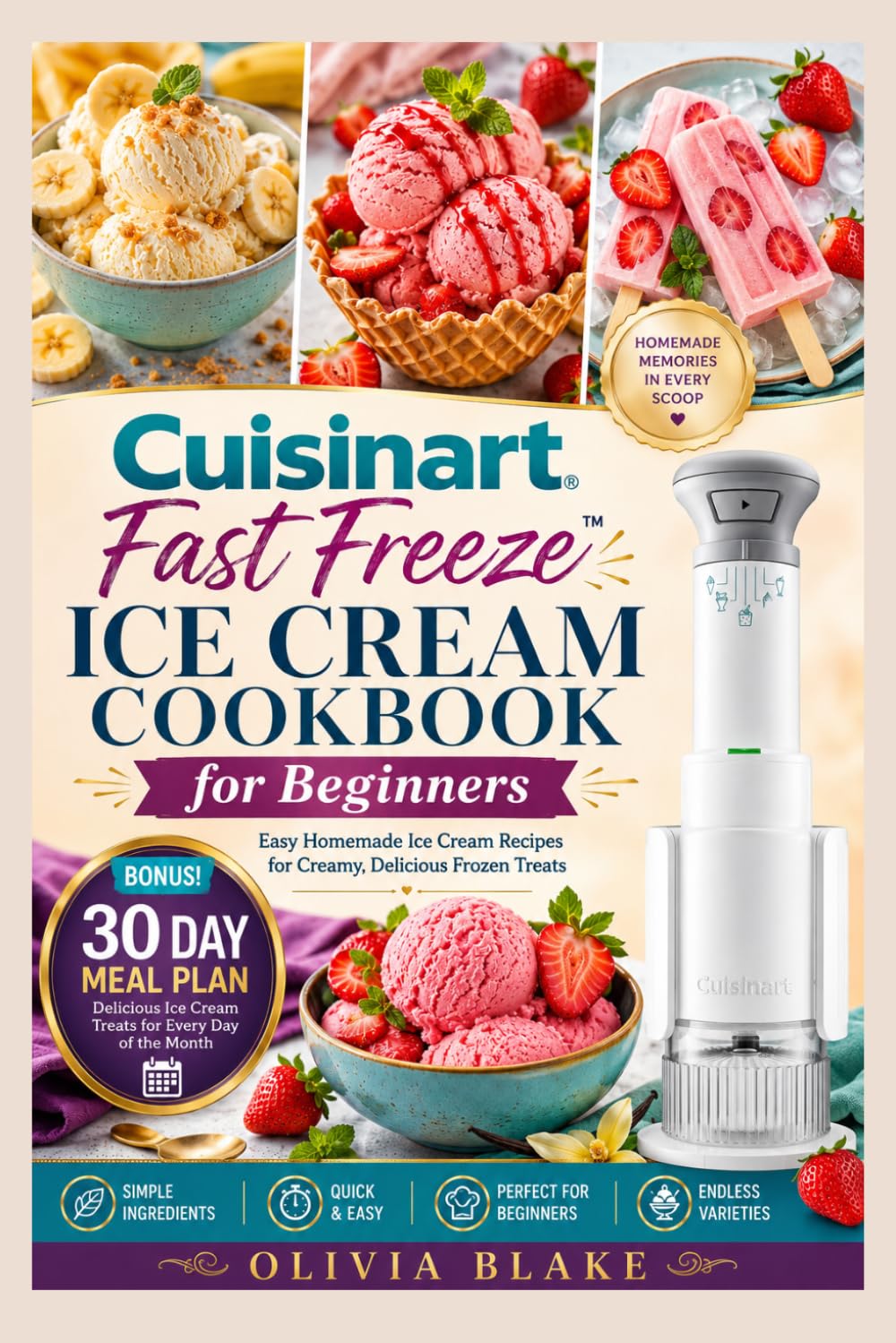 Cuisinart FastFreeze Ice Cream Cookbook for Beginners: Easy Homemade Ice Cream Recipes for Creamy, Delicious Frozen Treats