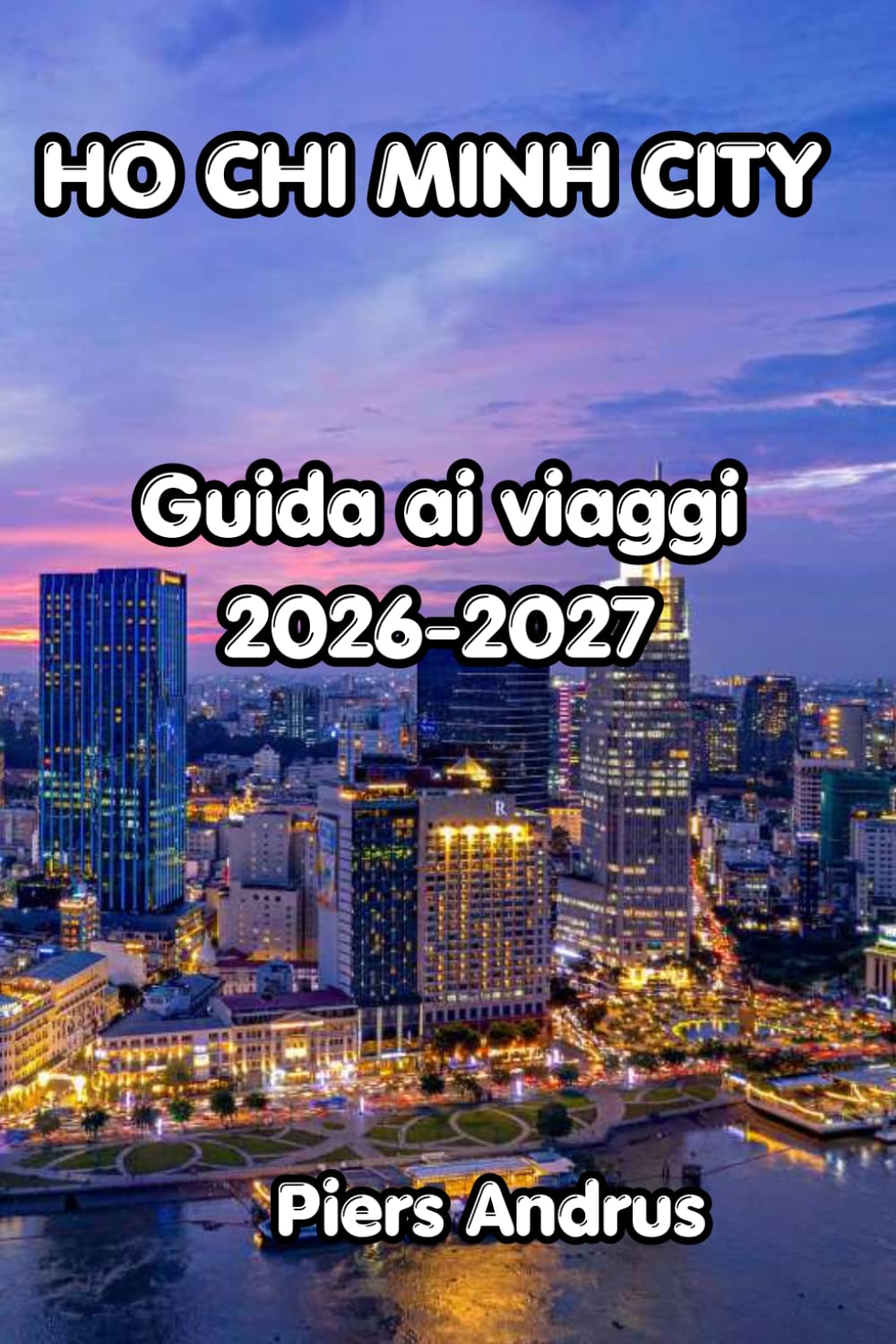 Ho Chi Minh City Guida di viaggio 2026-2027: Cibo di strada di Saigon, tunnel di Cu Chi, Delta del Mekong, storia coloniale e consigli pratici per viaggiatori indipendenti in Vietnam