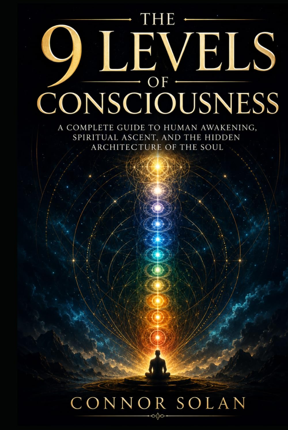The 9 Levels of Consciousness: A Complete Guide to Human Awakening, Spiritual Ascent, and the Hidden Architecture of the Soul