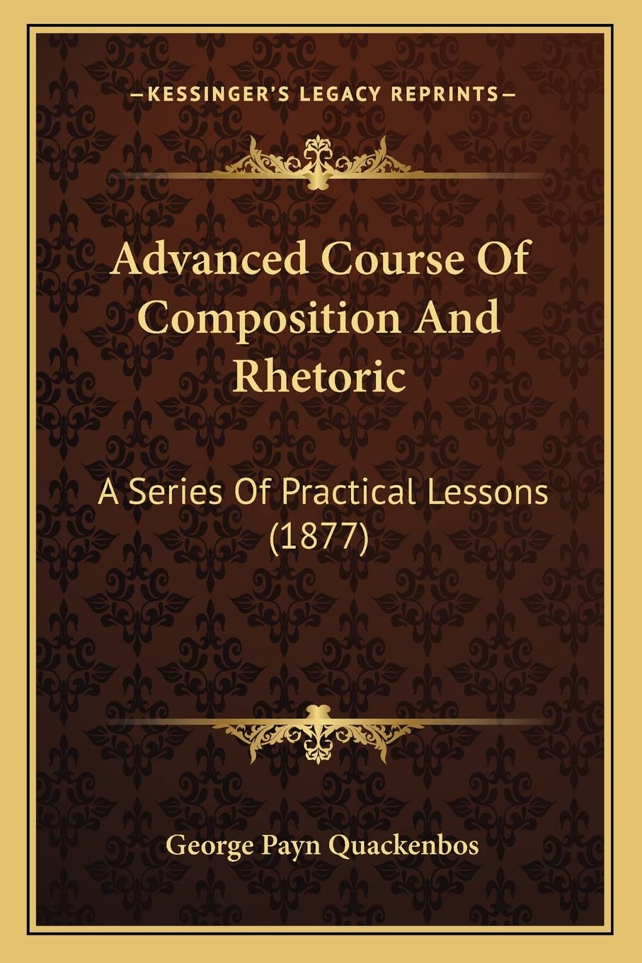 Advanced Course Of Composition And Rhetoric: A Series Of Practical Lessons (1877)