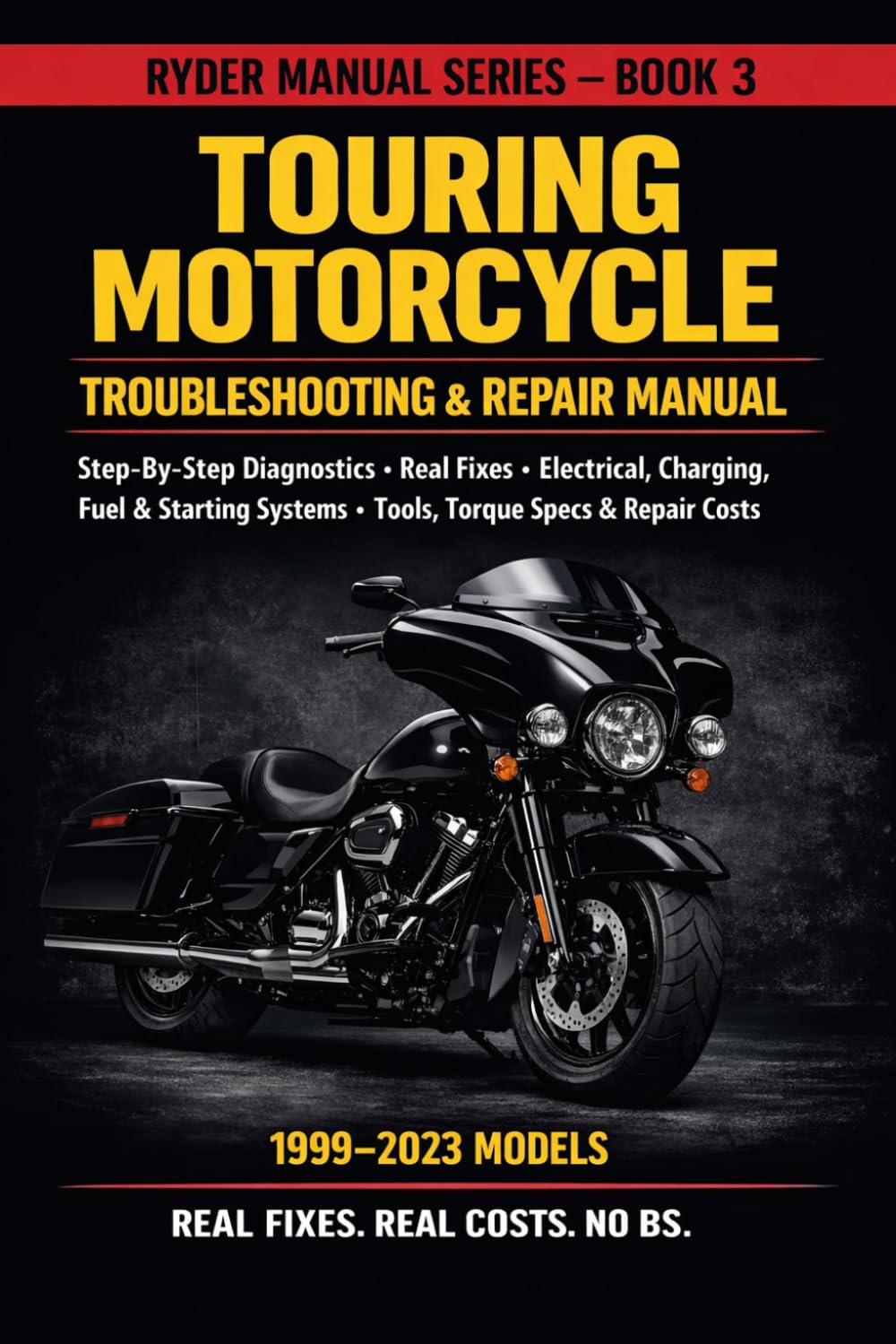 RYDER MANUAL SERIES – BOOK 3 TOURING MOTORCYCLE TROUBLESHOOTING & REPAIR MANUAL 1999–2023 MODELS: ep-By-Step Diagnostics • Real Fixes • Electrical, ... Systems • Tools, Torque Specs & Repair Costs
