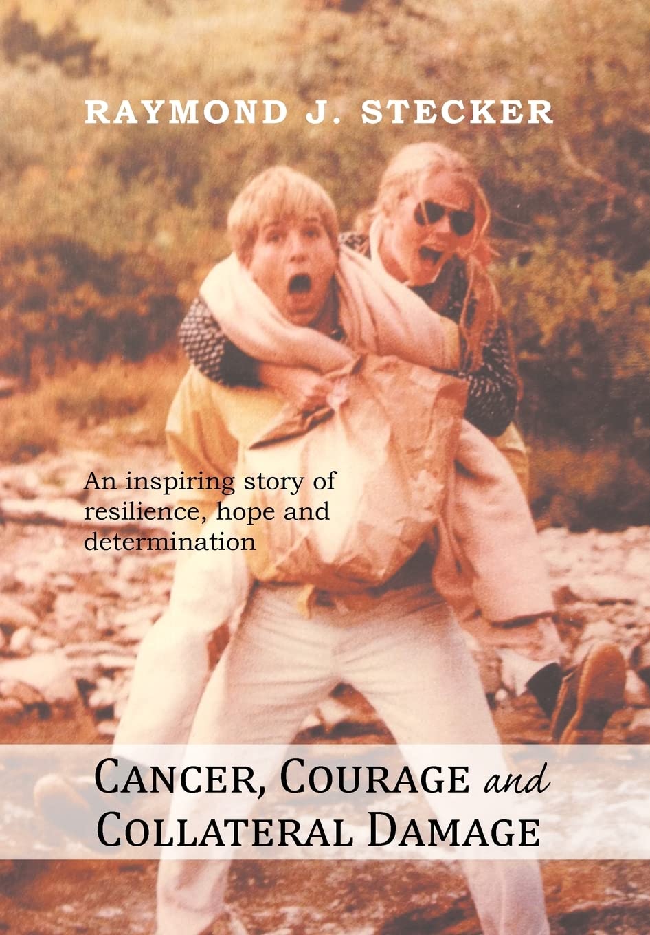 Cancer, Courage and Collateral Damage: An inspiring story of resilience, hope and determination