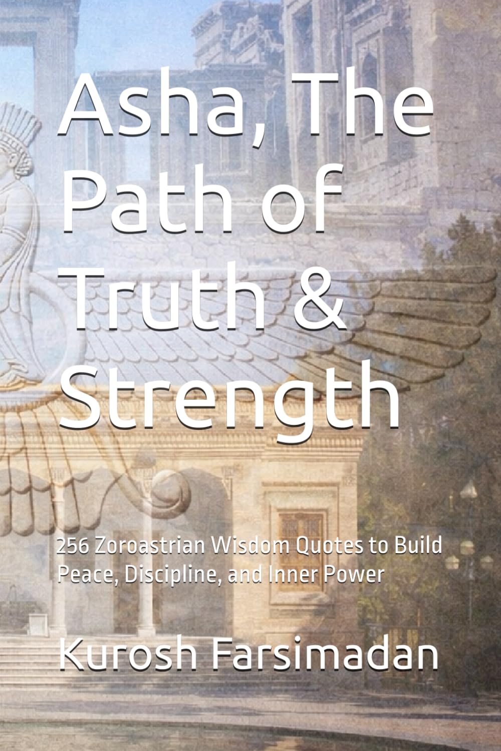 Asha, The Path of Truth & Strength: 256 Zoroastrian Wisdom Quotes to Build Peace, Discipline, and Inner Power