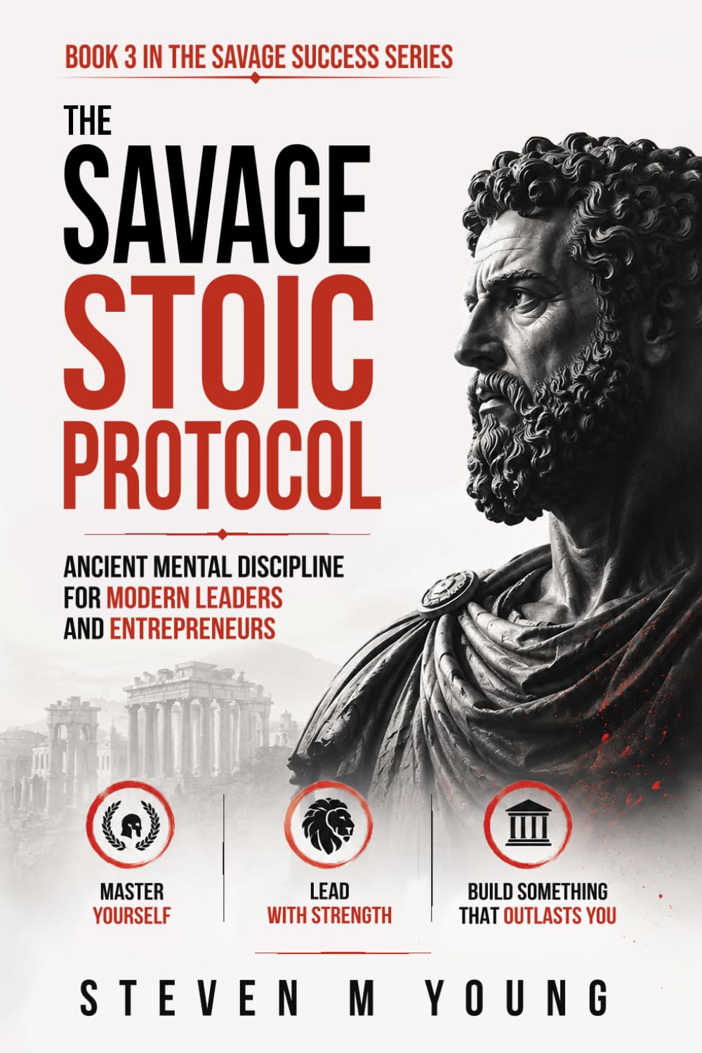 The Savage Stoic Protocol: Ancient Mental Discipline For Modern Leaders and Entrepreneurs