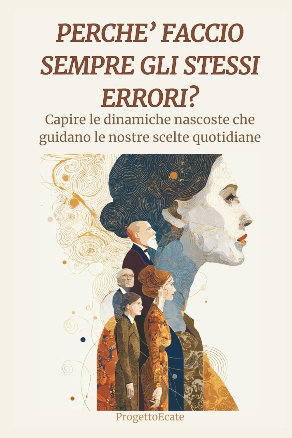PERCHE' FACCIO SEMPRE GLI STESSI ERRORI?: Capire le dinamiche nascoste che guidano le nostre scelte quotidiane