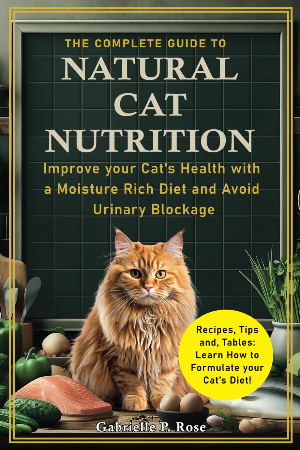The Complete Guide to Natural Cat Nutrition: Improve your Cat’s Health with a Moisture Rich Diet and Avoid Urinary Blockage