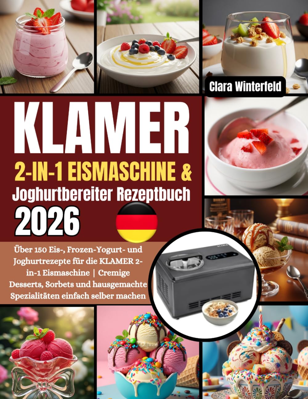KLAMER 2-in-1 Eismaschine & Joghurtbereiter Rezeptbuch: Über 150 Eis-, Frozen-Yogurt- und Joghurtrezepte für die KLAMER 2-in-1 Eismaschine | Cremige ... Spezialitäten einfach selber machen