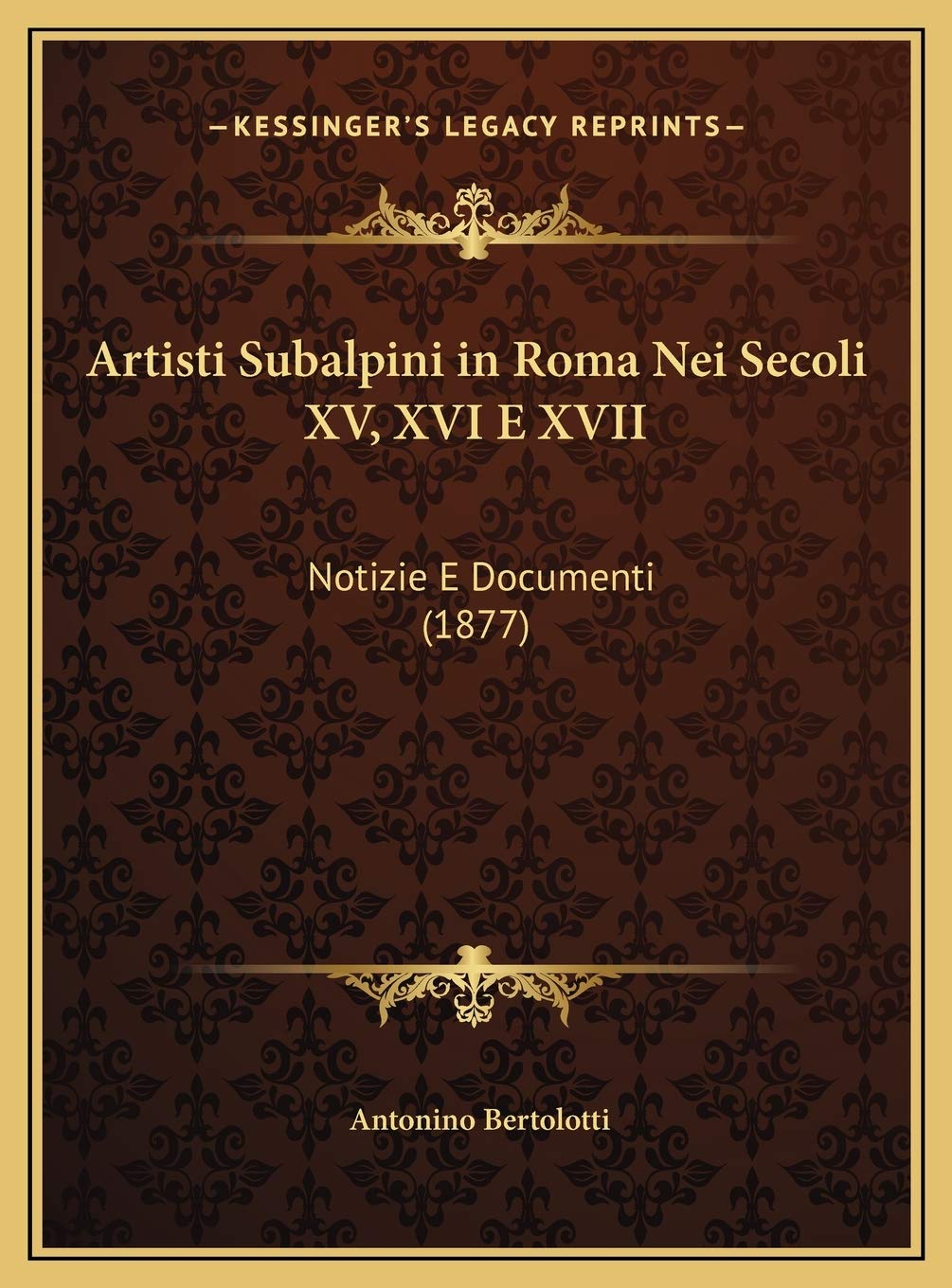 Artisti Subalpini in Roma Nei Secoli XV, XVI E XVII: Notizie E Documenti (1877) (Italian Edition)