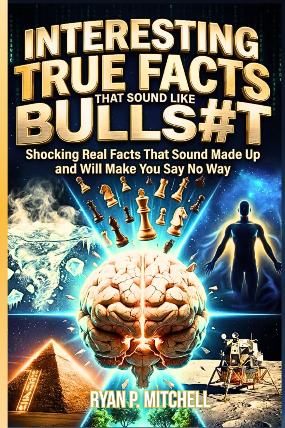 INTERESTING TRUE FACTS THAT SOUND LIKE BULLSHIT: Shocking Real Facts That Sound Made Up and Will Make You Say No Way