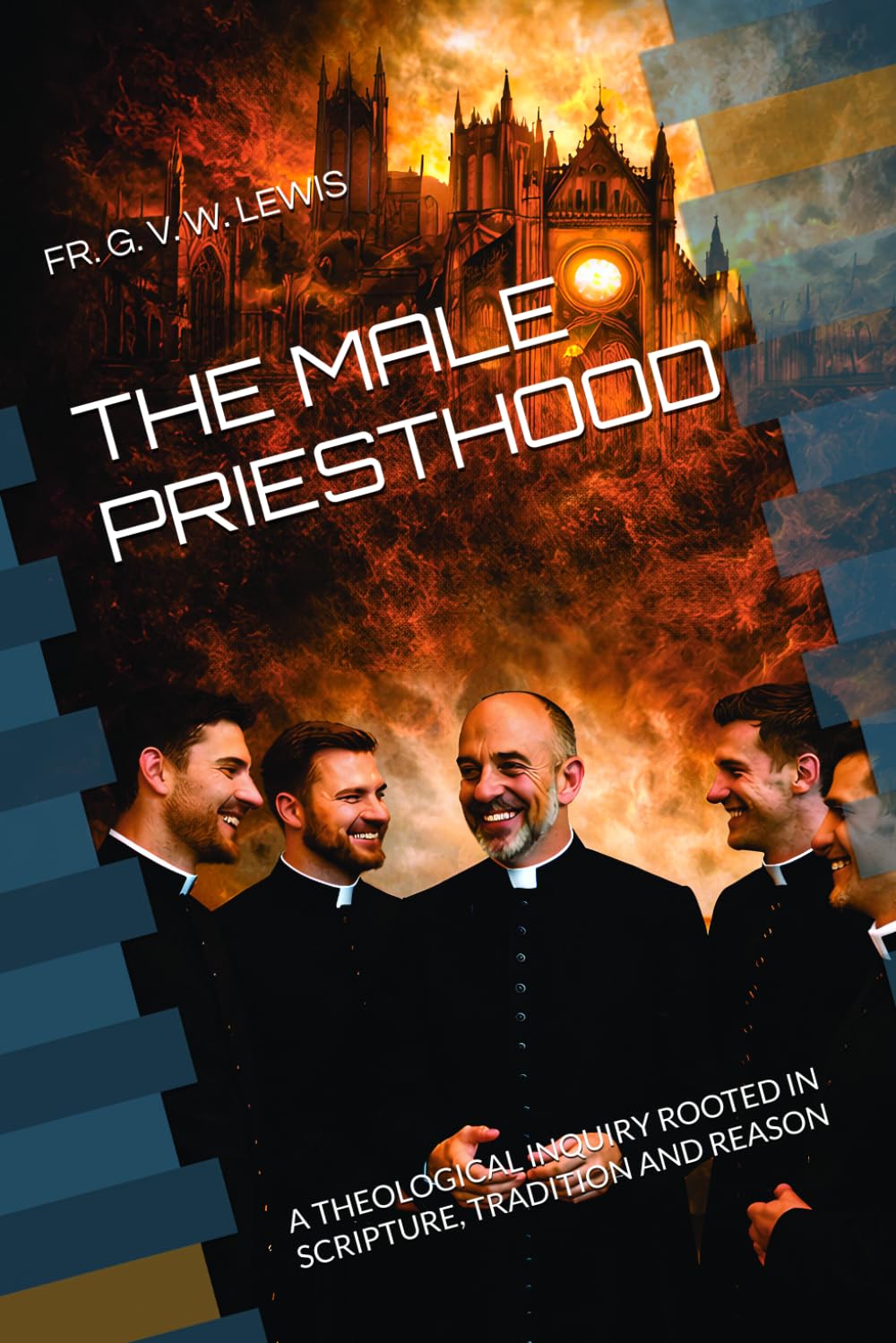 THE MALE PRIESTHOOD: A THEOLOGICAL INQUIRY ROOTED IN SCRIPTURE, TRADITION AND REASON