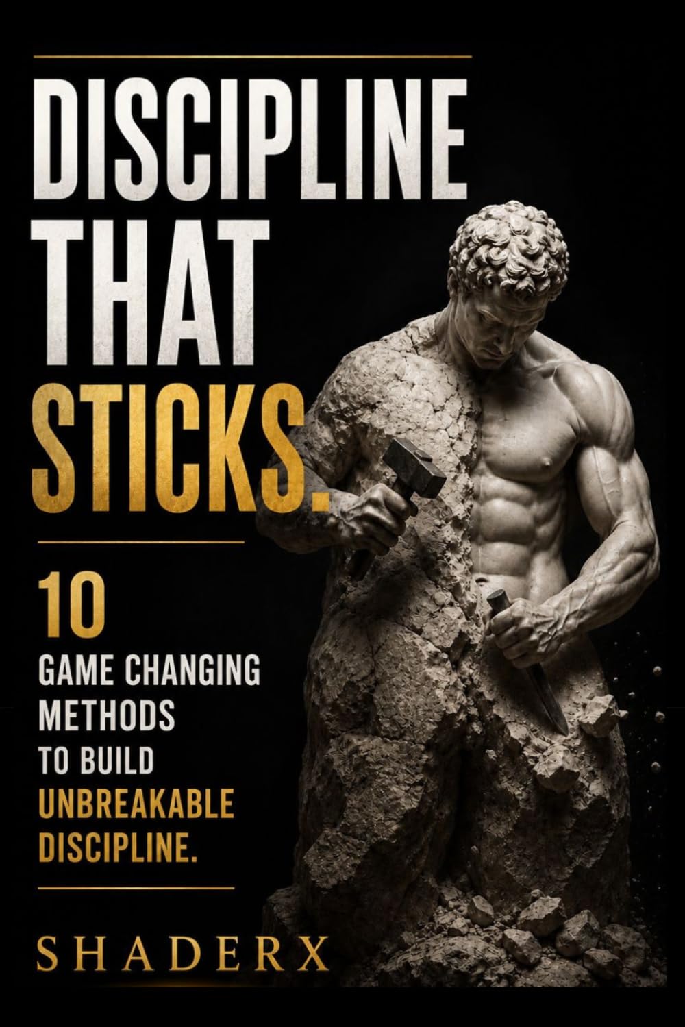 Discipline that Sticks: 10 Game Changing Habits to Build Unbreakable Discipline