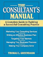 The Consultant's Manual: A Complete Guide to Building a Successful Consulting Practice