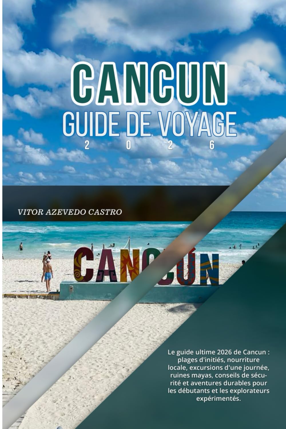 CANCUN GUIDE DE VOYAGE 2026: Le guide ultime 2026 de Cancun : plages d'initiés, nourriture locale, excursions d'une journée, ruines mayas, conseils de ... débutants et les explorateurs expérimentés.