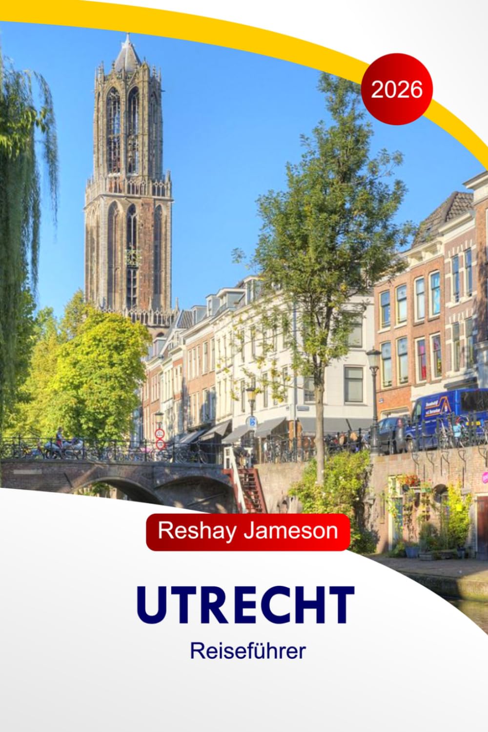 Utrecht Reiseführer 2026: Entdecken Sie niederländische historische Wahrzeichen, Abenteuer, stressfreie Reiserouten, Küchen und versteckte Schätze mit ... für ein unvergessliches Erlebnis