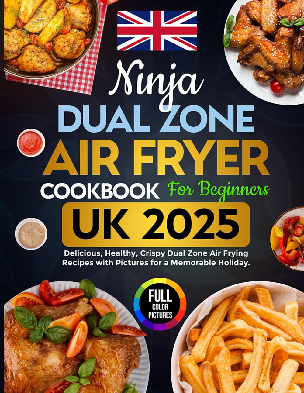 Ninja Dual Zone Air Fryer Cookbook for Beginners UK 2025: Delicious, Healthy and Crispy, Dual Zone Air Frying Recipes with Pictures for a Memorable Holiday