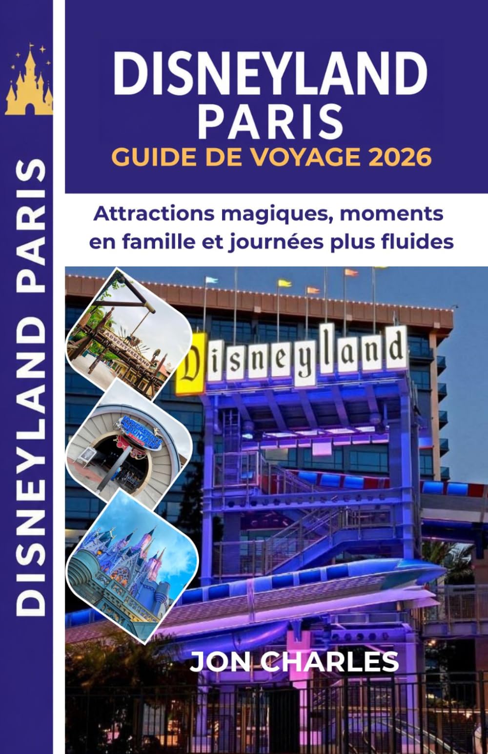 DISNEYLAND PARIS GUIDE DE VOYAGE 2026: Conseils pratiques pour attractions, hôtels, restaurants, billets, organisation du parc et activités familiales