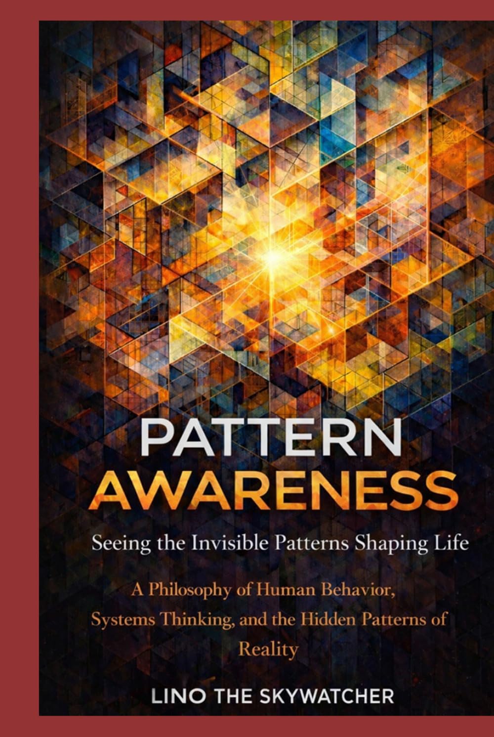 PATTERN AWARENESS: A Philosophy of Human Behavior, Systems Thinking, and the Hidden Patterns of Reality