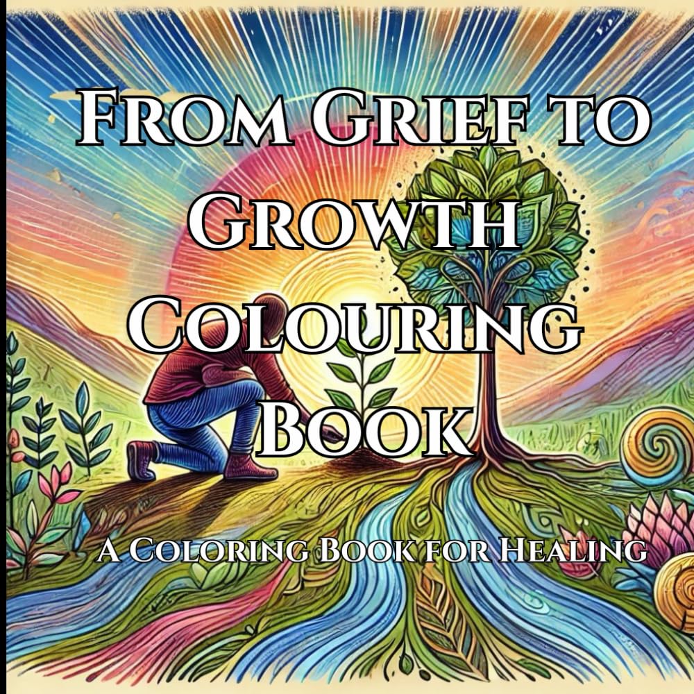From Grief to Growth: A Colouring Book for Healing