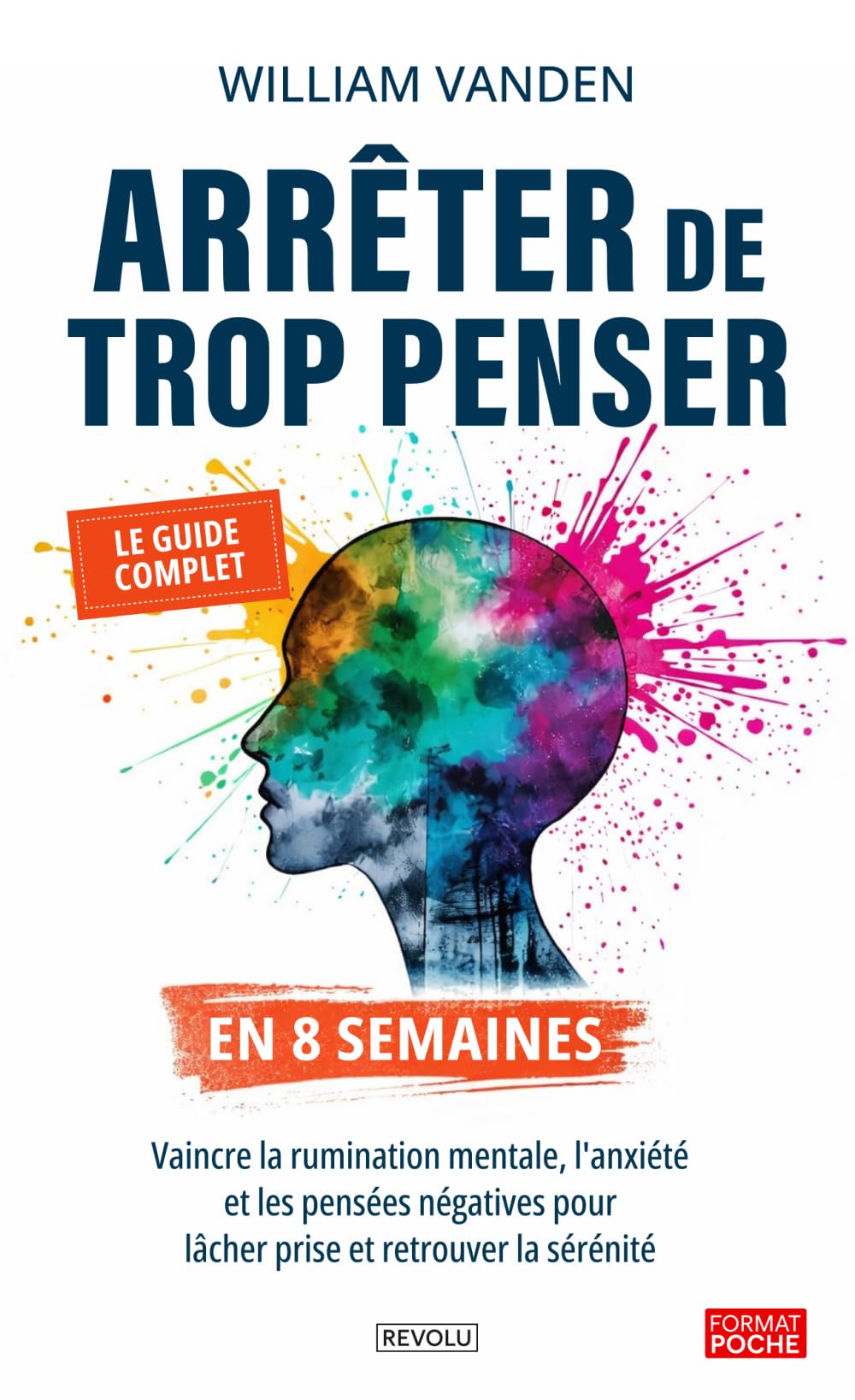 Arrêter de trop penser en 8 semaines: Vaincre la rumination mentale, l'anxiété et les pensées négatives pour lâcher prise et retrouver la sérénité