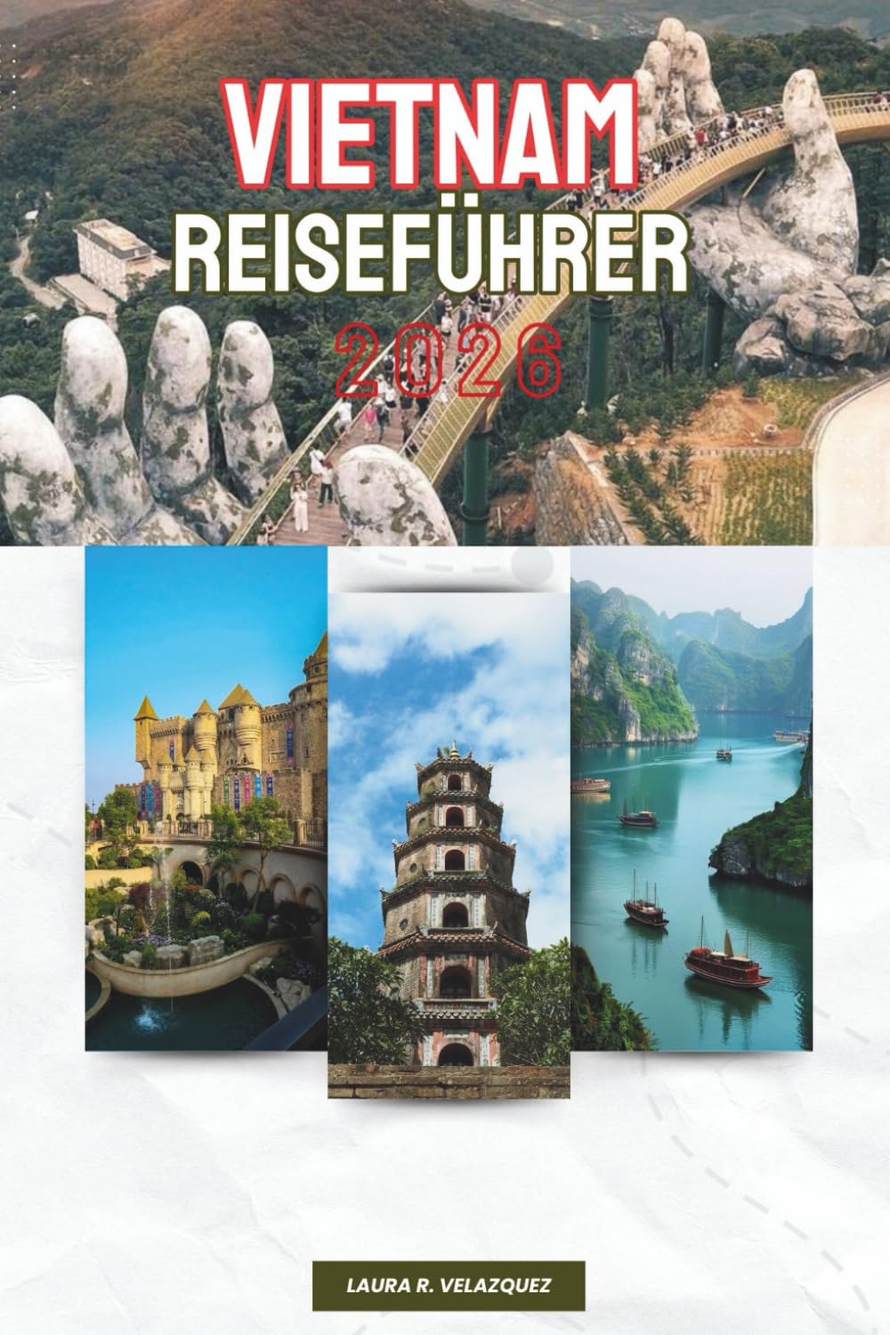 VIETNAM REISEFÜHRER 2026: Schritt-für-Schritt-Planung, tägliche Routen und Expertentipps mit Karten für die Erkundung der nördlichen Berge, zentralen Städte und des südlichen Deltas Südostasiens