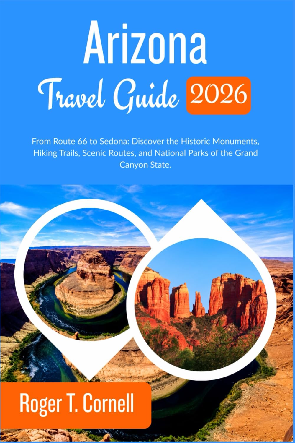Arizona Travel Guide 2026: From Route 66 to Sedona: Discover the Historic Monuments, Hiking Trails, Scenic Routes, and National Parks of the Grand Canyon State.