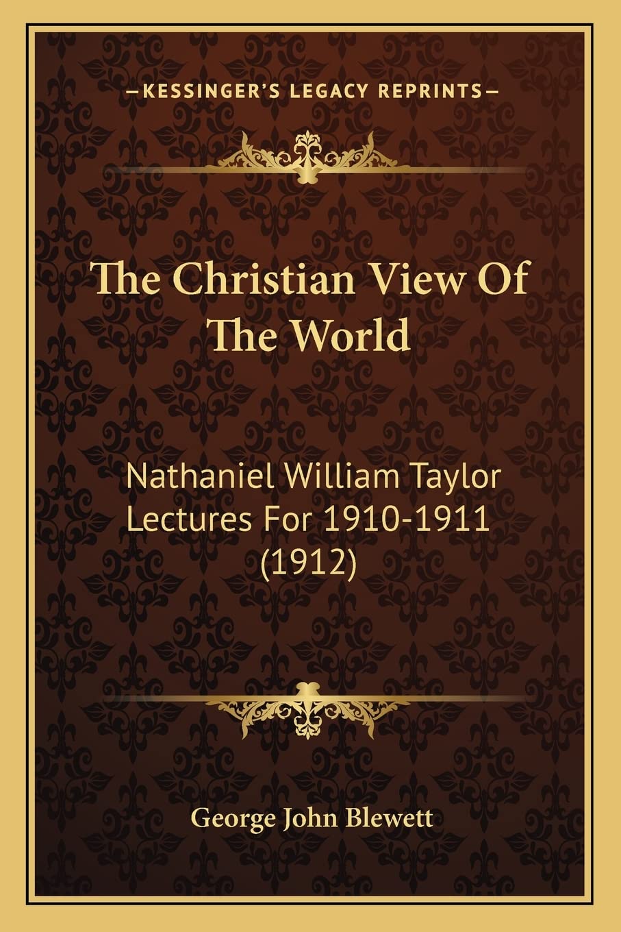 The Christian View Of The World: Nathaniel William Taylor Lectures For 1910-1911 (1912)