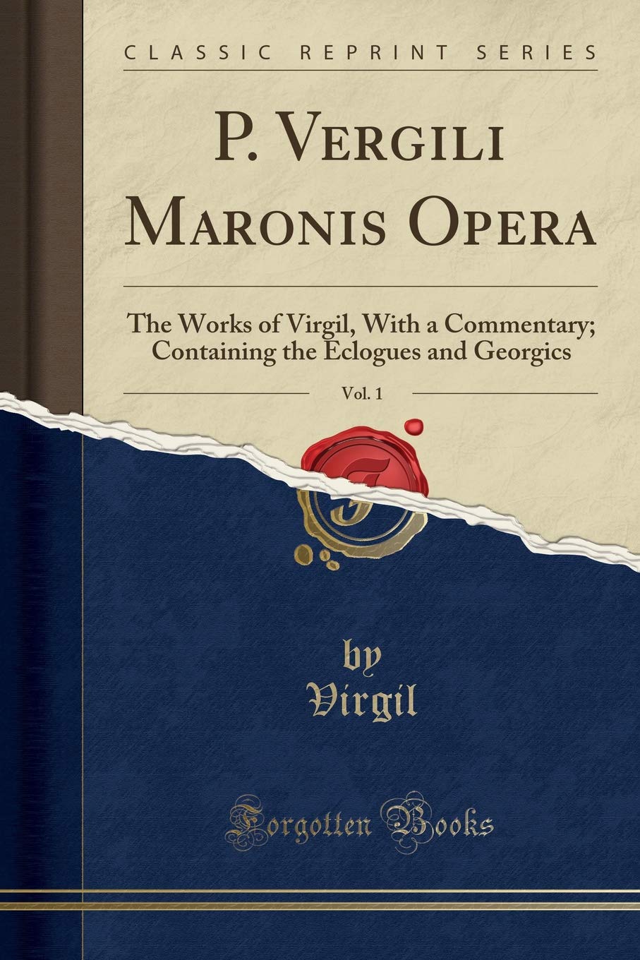 P. Vergili Maronis Opera, Vol. 1: The Works of Virgil, With a Commentary; Containing the Eclogues and Georgics (Classic Reprint)