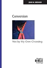 Conversion: Not By My Own Choosing (People's Bible Teachings)
