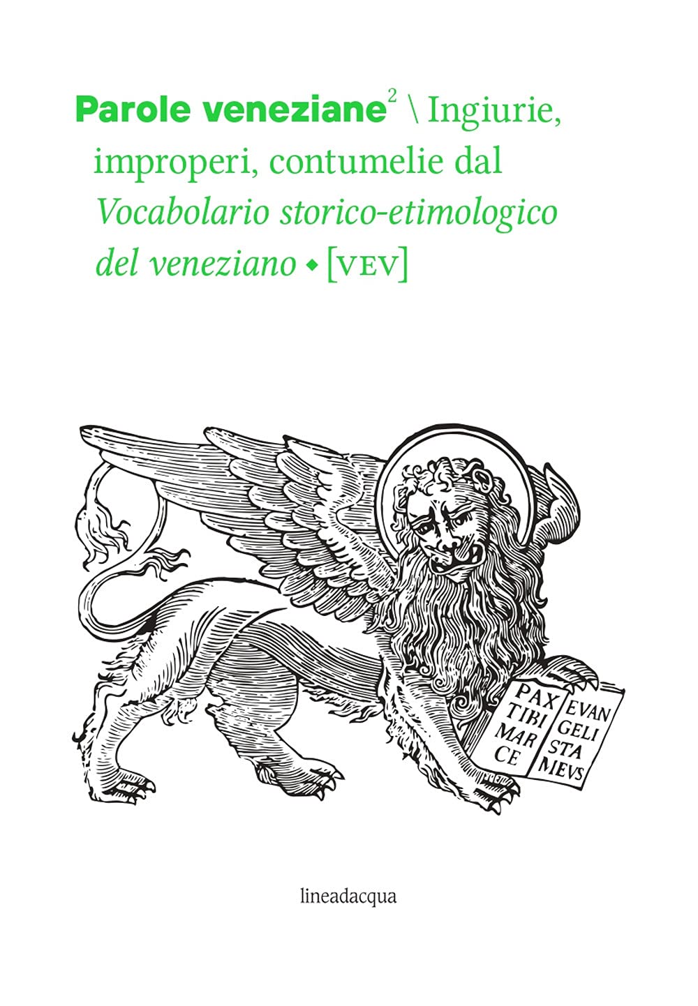 Parole veneziane. Ingiurie, improperi, contumelie dal Vocabolario storico-etimologico del veneziano (VEV) (Vol. 2)