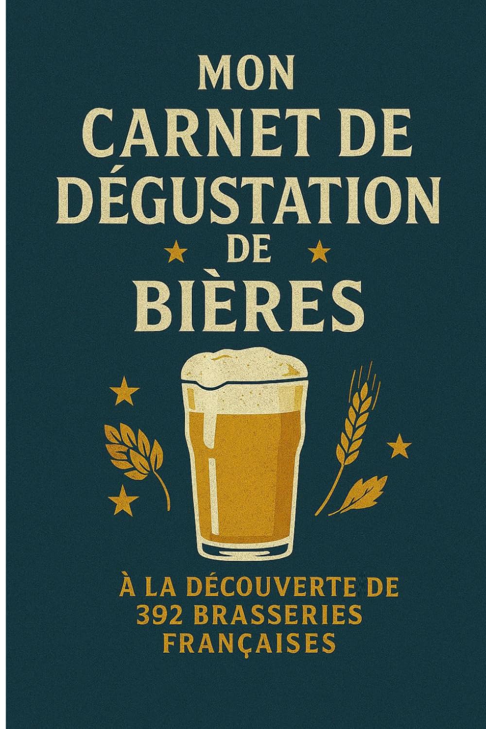Mon Carnet de dégustation de bières: A la découverte de 392 brasserires Françaises