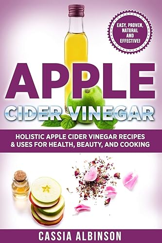 Apple Cider Vinegar: Holistic Apple Cider Recipes &amp; Uses for Health, Beauty, Cooking &amp; Home (1)