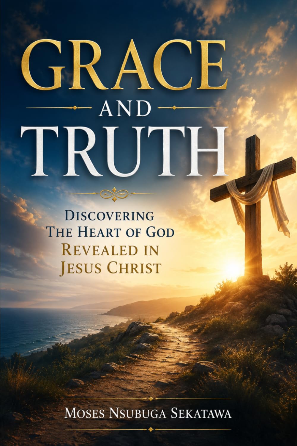 Grace and Truth: Discovering the Heart of God Revealed in Jesus Christ