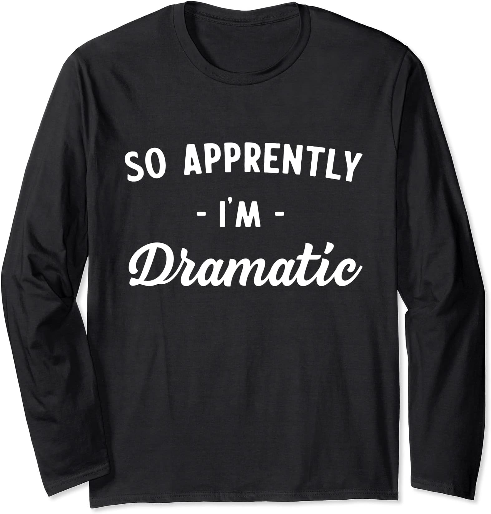 Apparently I'm dramatic Long Sleeve T-Shirt