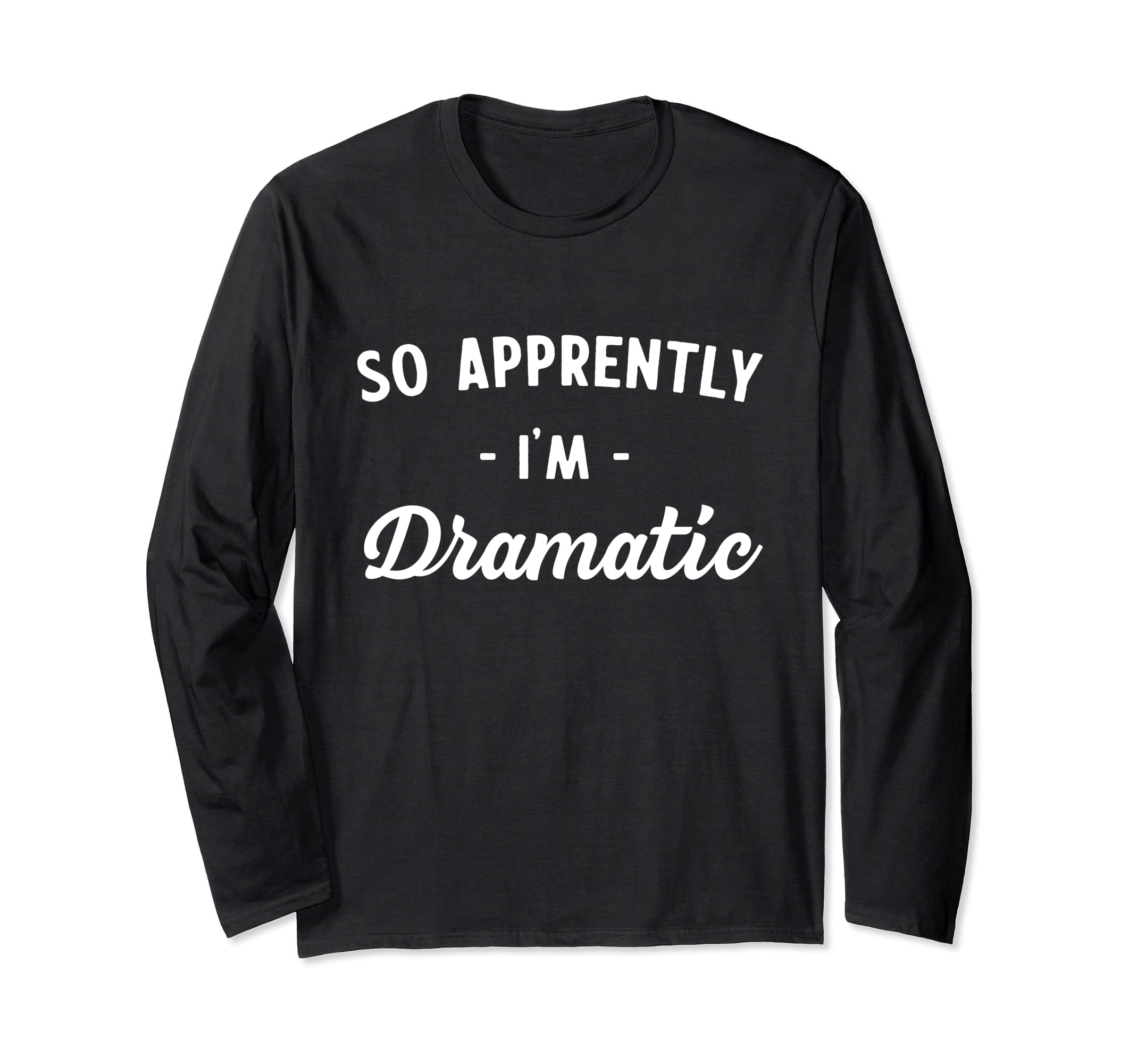 Apparently I'm dramatic Long Sleeve T-Shirt