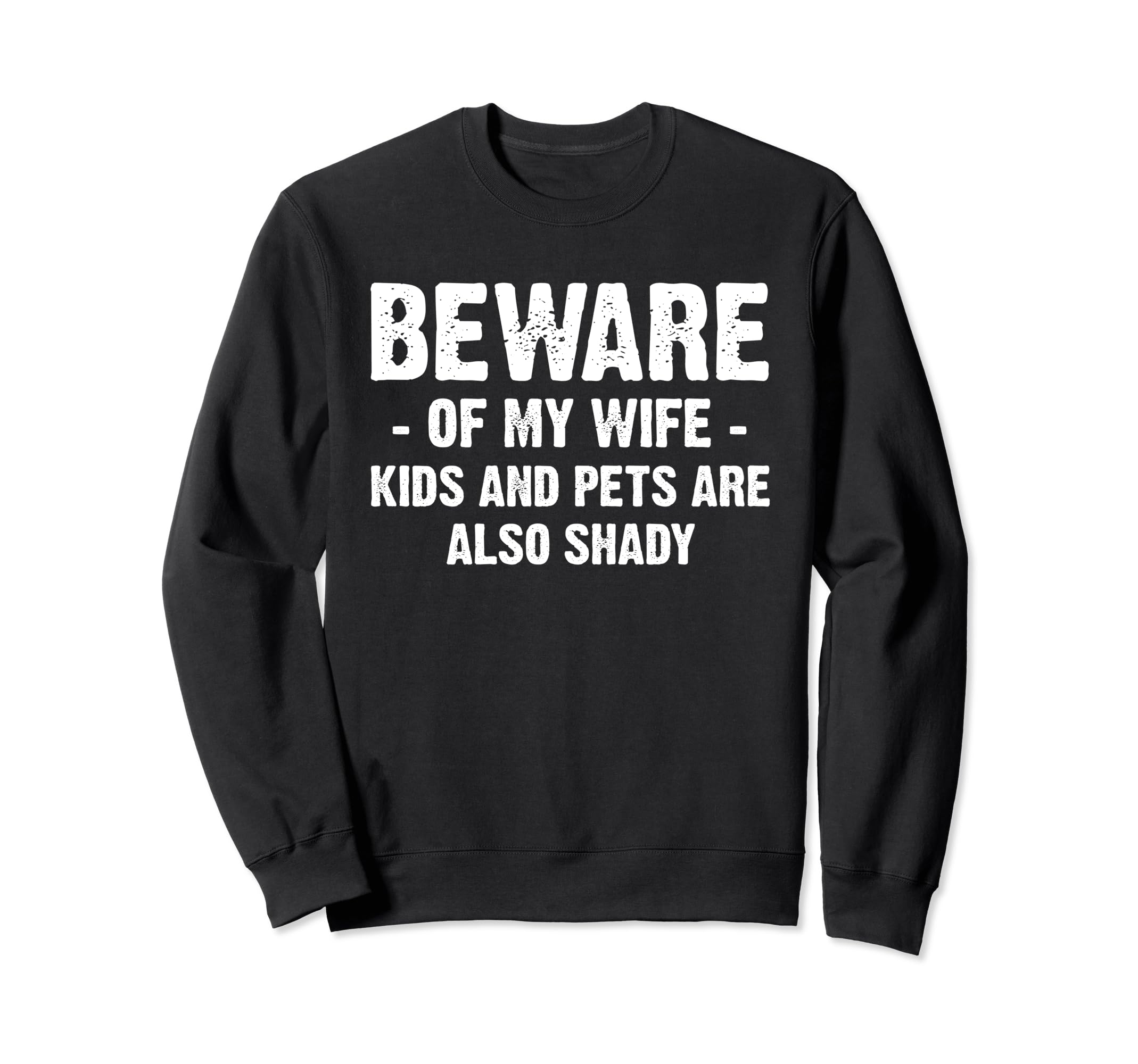 Beware of my wife kids and pets are also shadySweatshirt