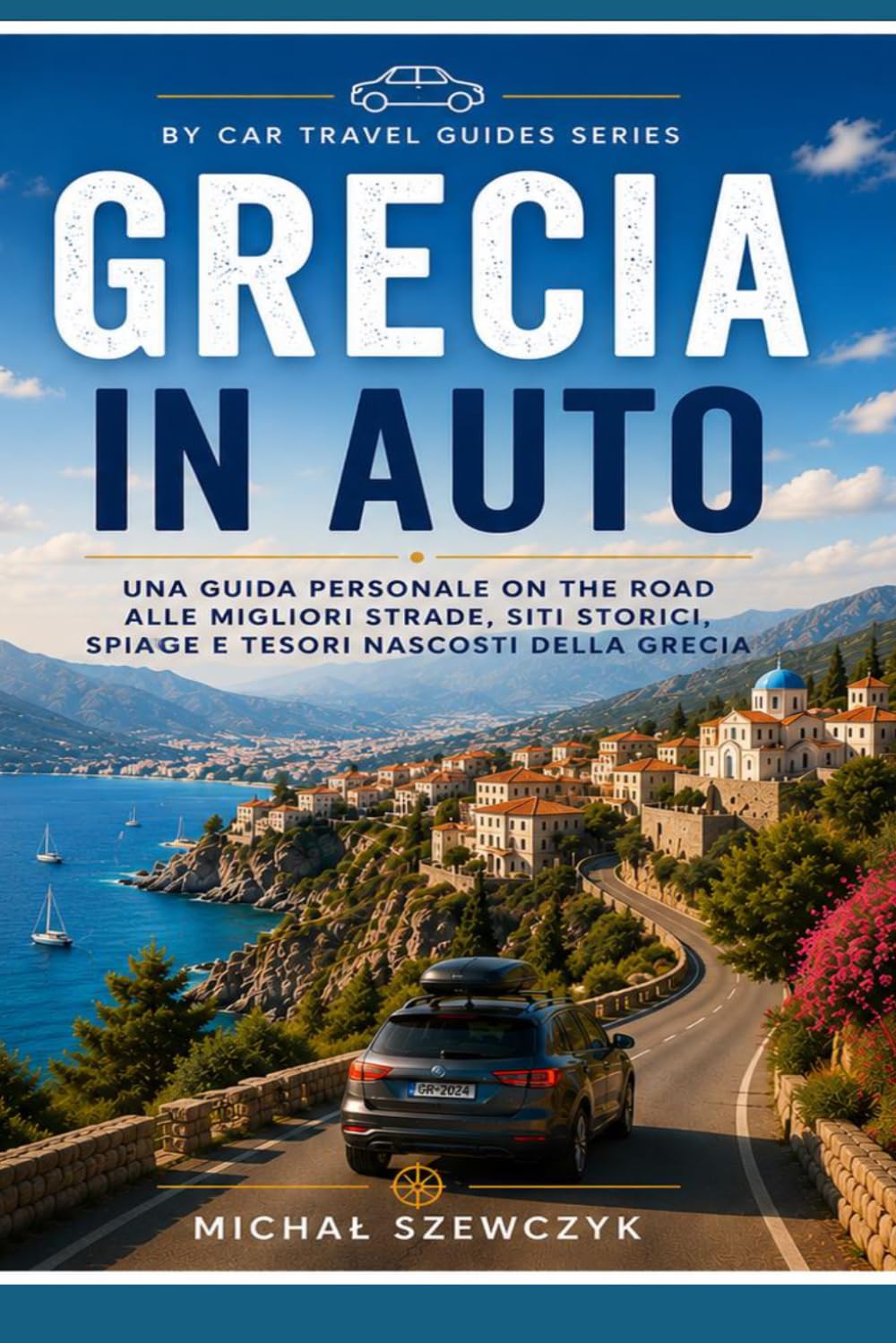 Grecia in Auto: Guida di viaggio personale per scoprire le strade più belle, i siti storici, le spiagge e i luoghi nascosti della Grecia