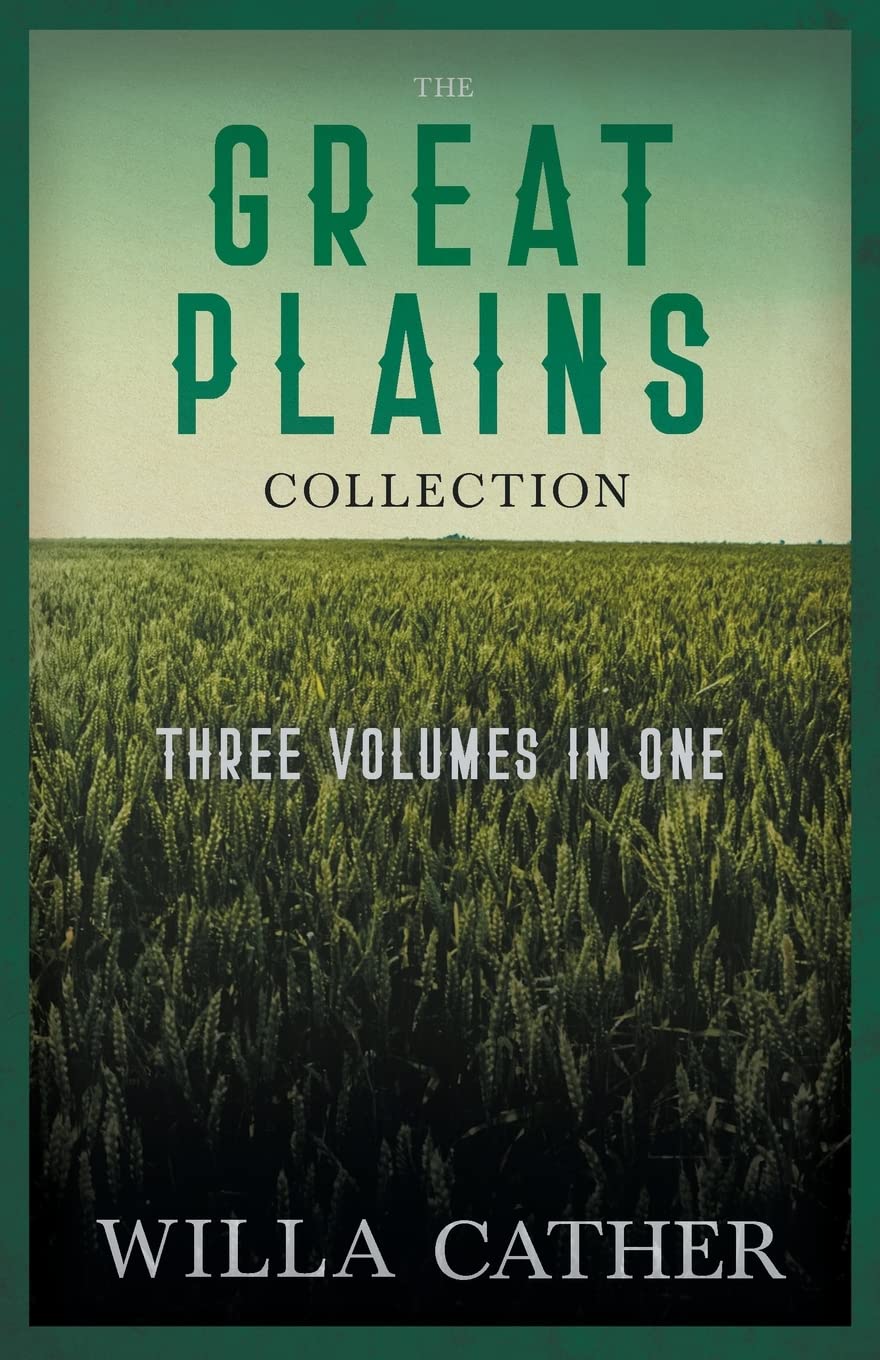 The Great Plains Collection - Three Volumes in One;O Pioneers!, The Song of the Lark, & My Ántonia