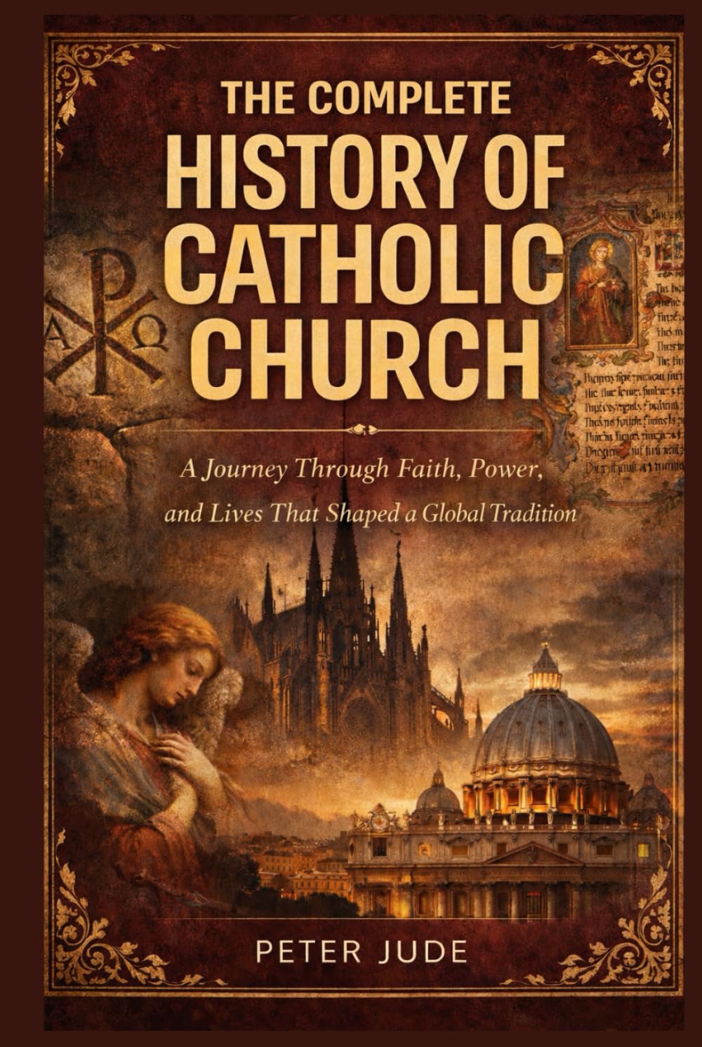 THE COMPLETE HISTORY OF CATHOLIC CHURCH: A Journey Through Faith, Power, and Lives That Shaped a Global Tradition