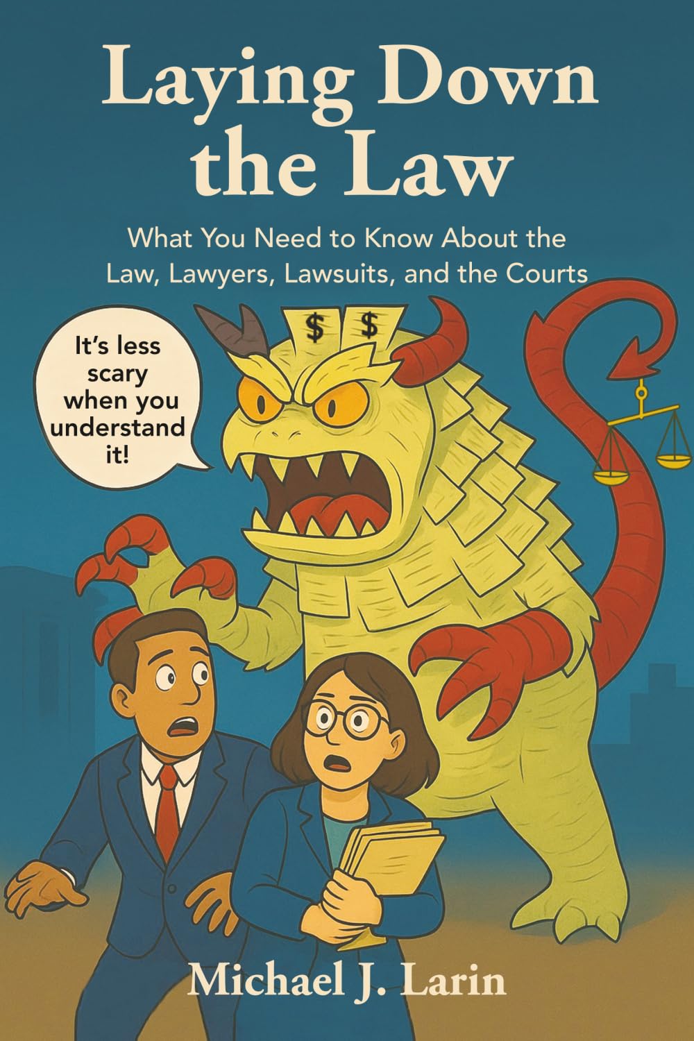 Laying Down the Law: What You Need to Know About the Law, Lawyers, Lawsuits, and the Courts