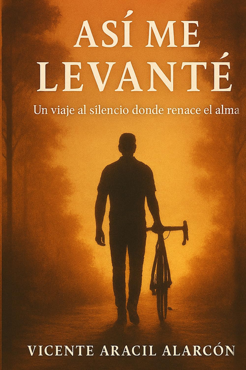 Así me levanté: Un viaje al silencio donde renace el alma (Vivir y levantarse sobre dos ruedas)