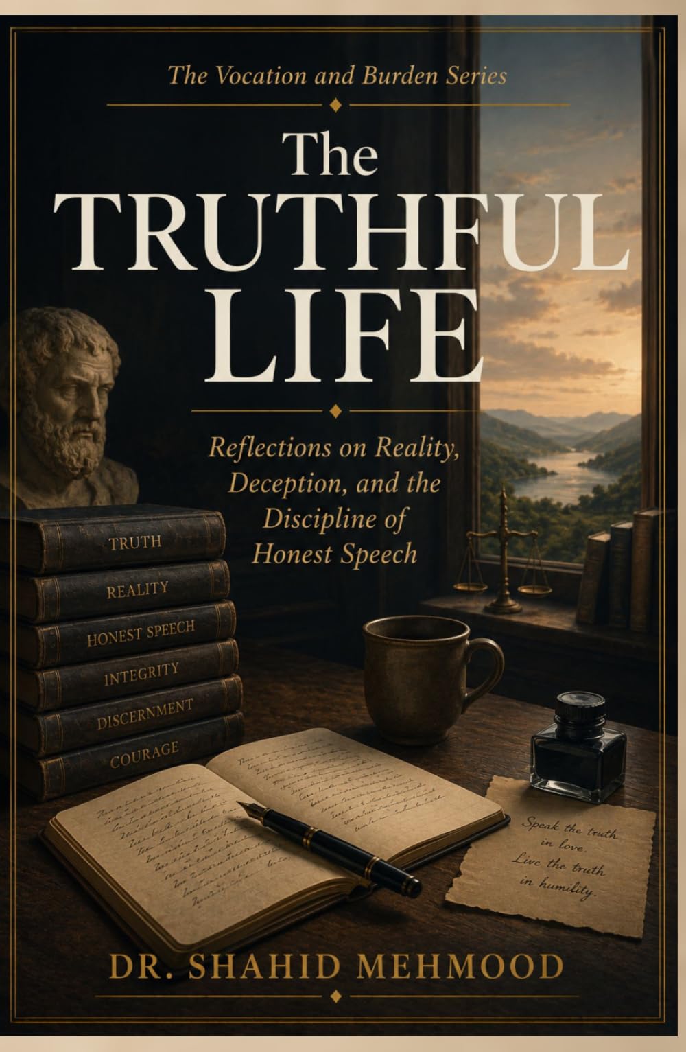The Truthful Life: Reflections on Reality, Deception, and the Discipline of Honest Speech (The Vocation and Burden Series)