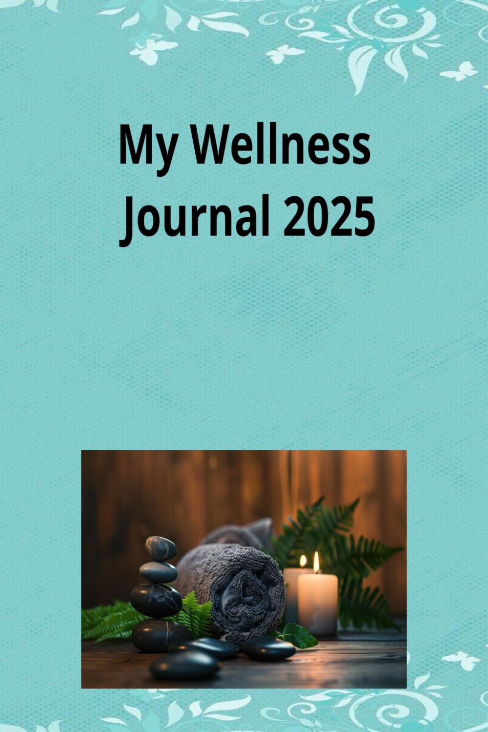 My Wellness Journal 2025: Embracing Growth, Mindfulness and Self-Care
