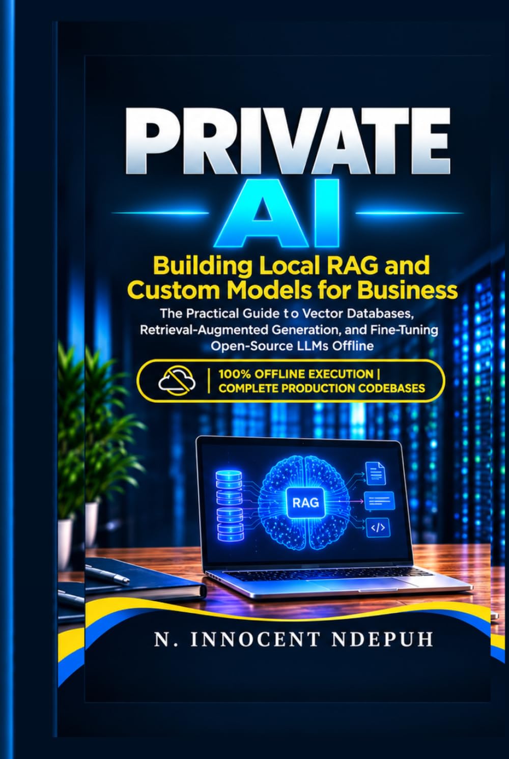 Private AI: Building Local RAG and Custom Models for Business: The Practical Guide to Vector Databases, Retrieval-Augmented Generation, and Fine-Tuning Open-Source LLMs Offline