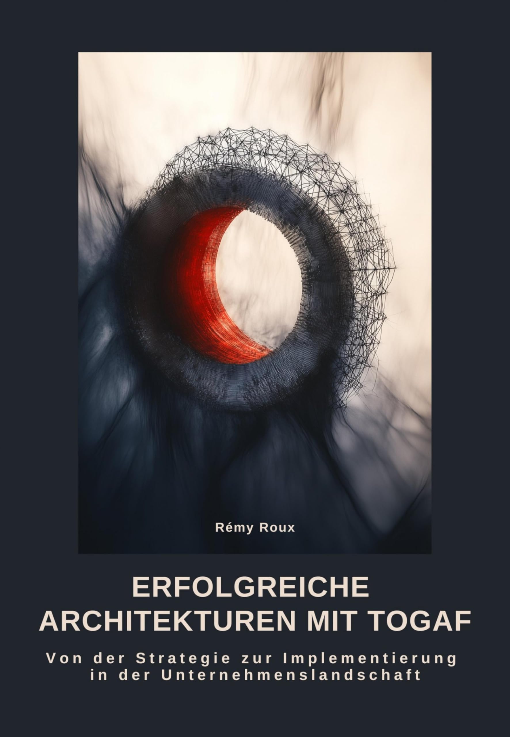 Erfolgreiche Architekturen mit TOGAF: Von der Strategie zur Implementierung in der Unternehmenslandschaft