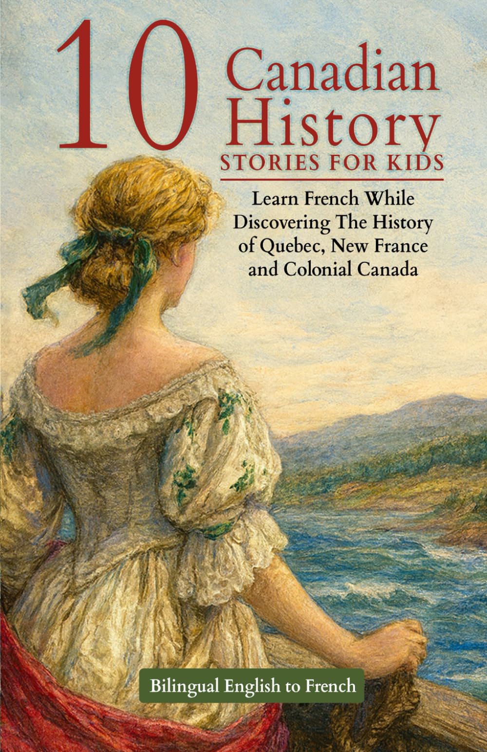10 Canadian History Stories for Kids - Bilingual English to French: Learn French While Discovering The History of Quebec, New France and Colonial
