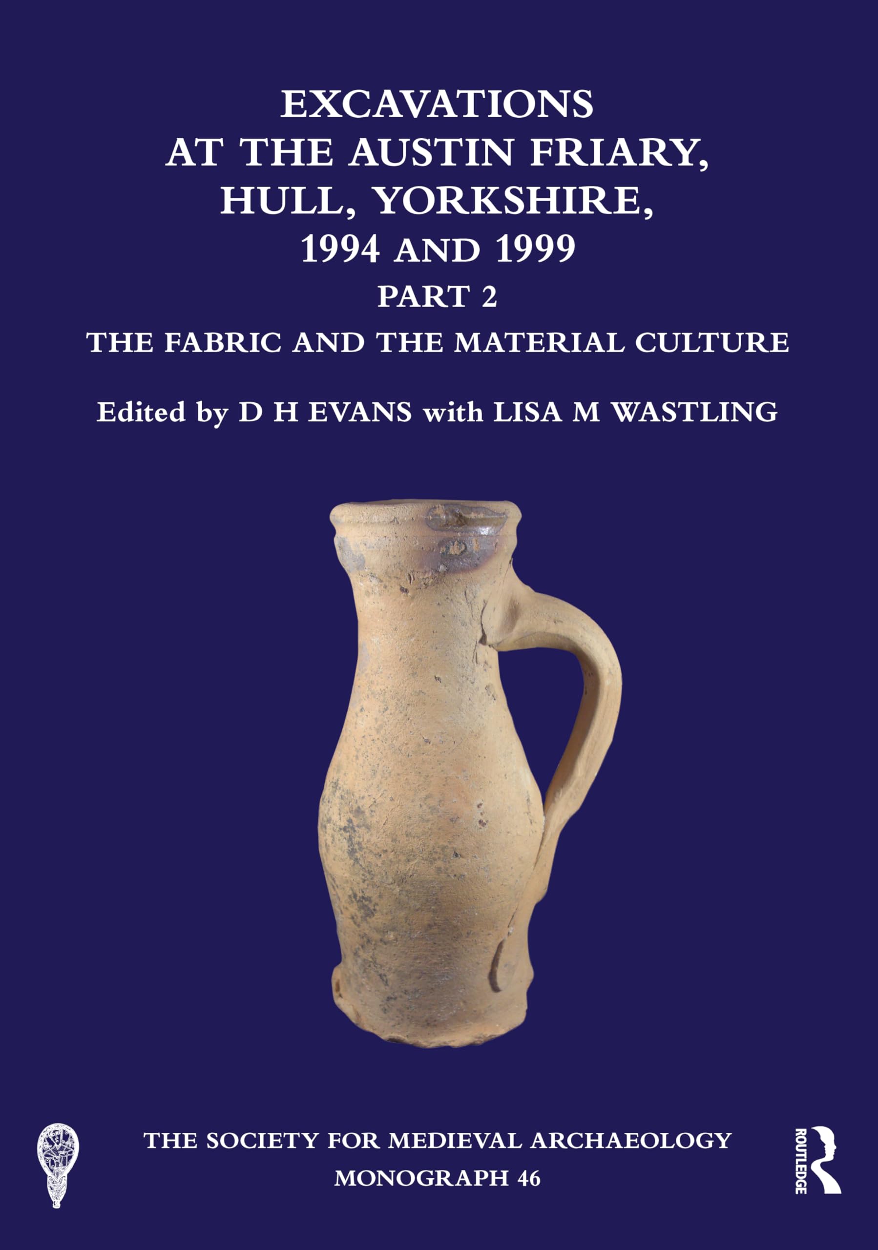 Excavations at the Austin Friary, Hull, Yorkshire, 1994 and 1999, Part 2: The Fabric and the Material Culture (The Society for Medieval Archaeology Monographs)