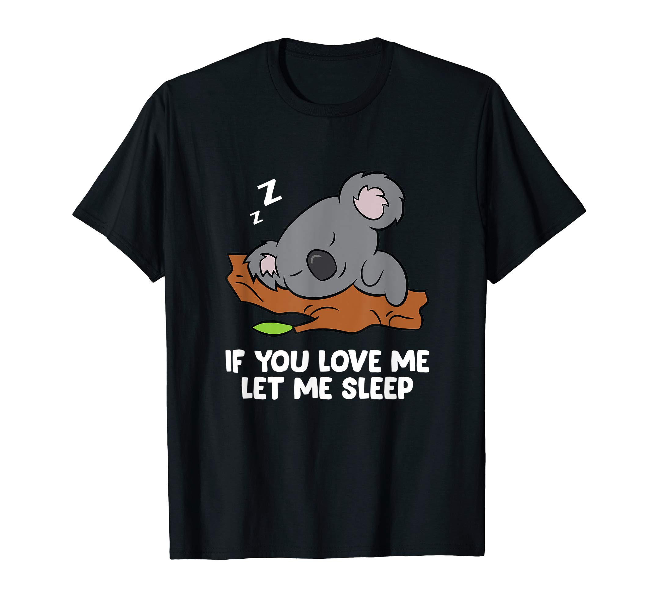 Cute Koala GiftsSleeping Koala If You Love Me Let Me Sleep Koala Pajama T-Shirt